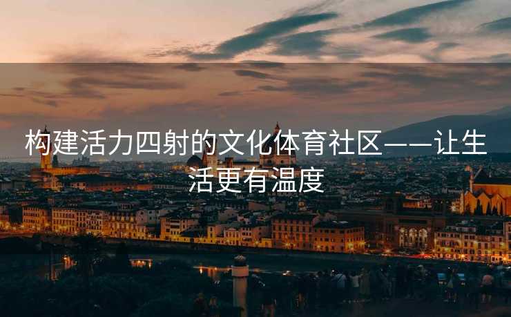 构建活力四射的文化体育社区——让生活更有温度