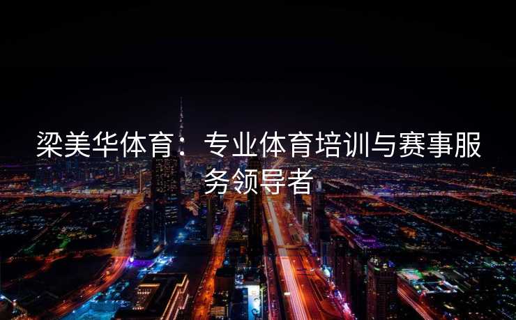 梁美华体育：专业体育培训与赛事服务领导者