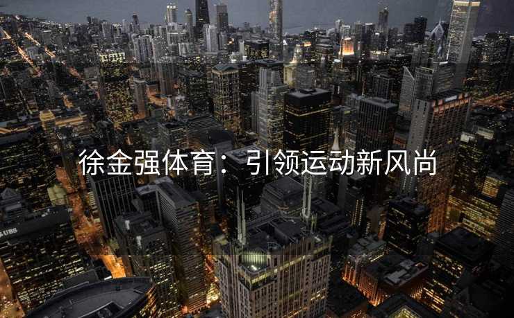 徐金强体育：引领运动新风尚