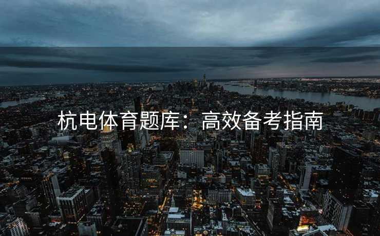 杭电体育题库：高效备考指南