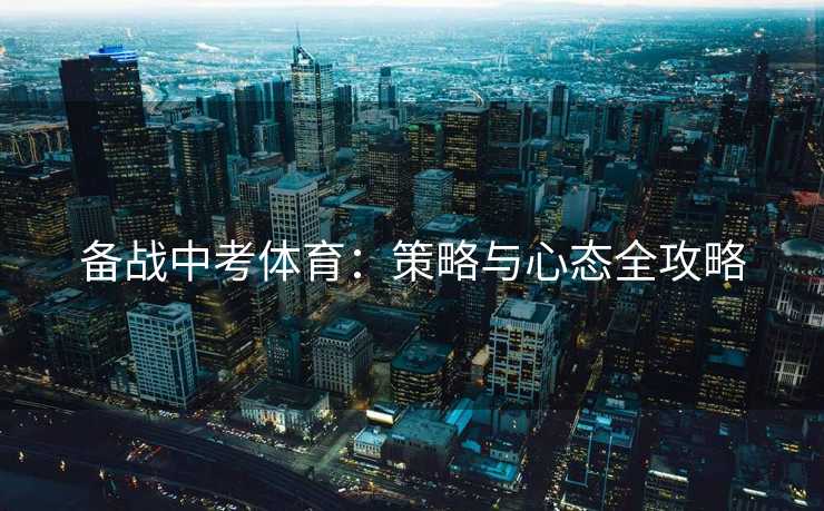 备战中考体育：策略与心态全攻略