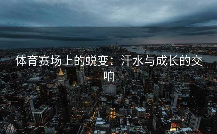 体育赛场上的蜕变：汗水与成长的交响