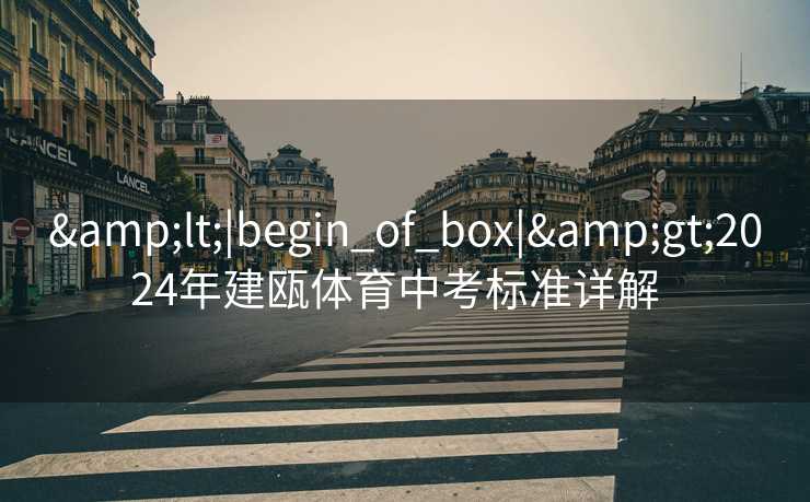 &lt;|begin_of_box|&gt;2024年建瓯体育中考标准详解  
