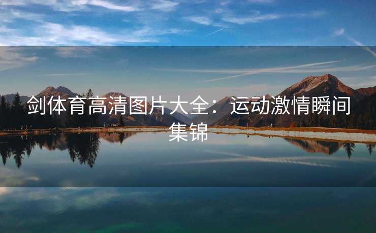 剑体育高清图片大全：运动激情瞬间集锦