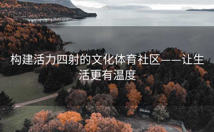 构建活力四射的文化体育社区——让生活更有温度