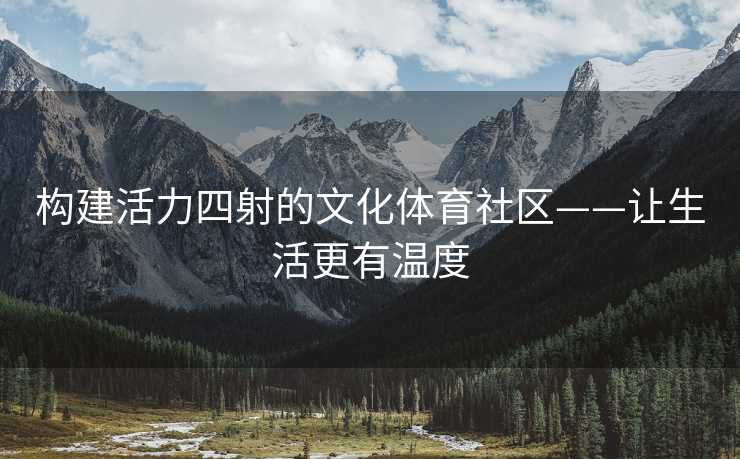 构建活力四射的文化体育社区——让生活更有温度