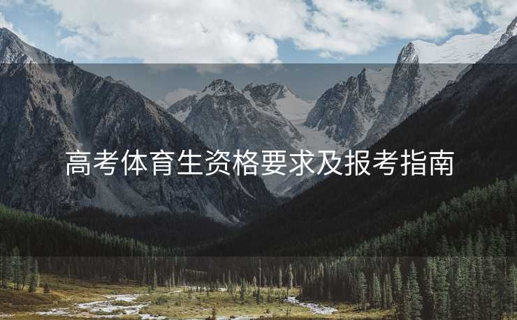 高考体育生资格要求及报考指南