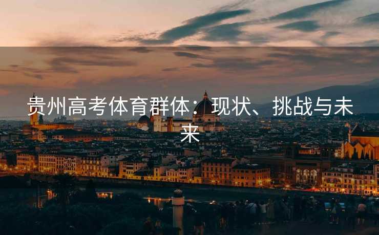 贵州高考体育群体：现状、挑战与未来