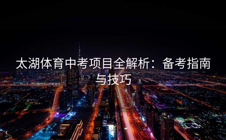 太湖体育中考项目全解析：备考指南与技巧