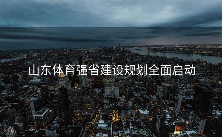 山东体育强省建设规划全面启动