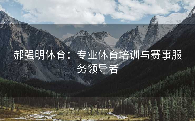 郝强明体育：专业体育培训与赛事服务领导者