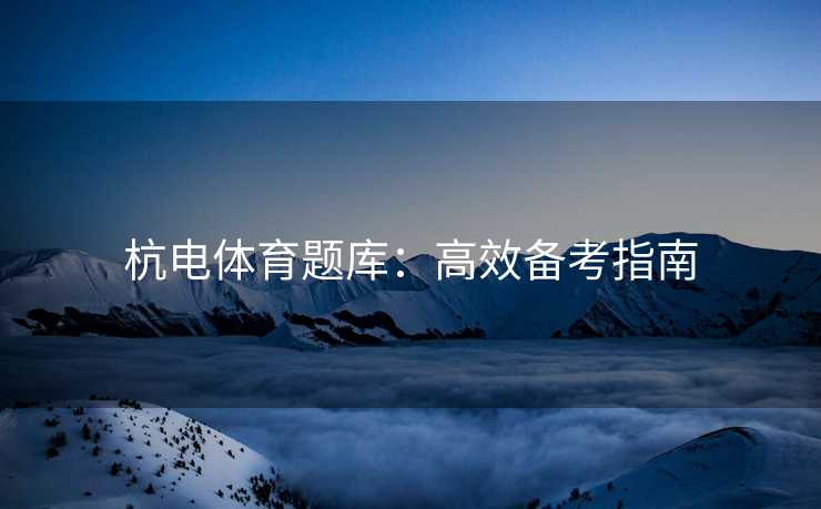 杭电体育题库：高效备考指南