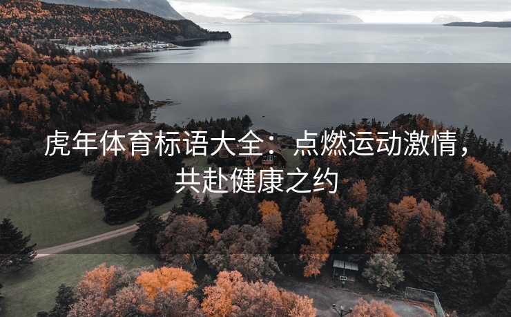 虎年体育标语大全：点燃运动激情，共赴健康之约