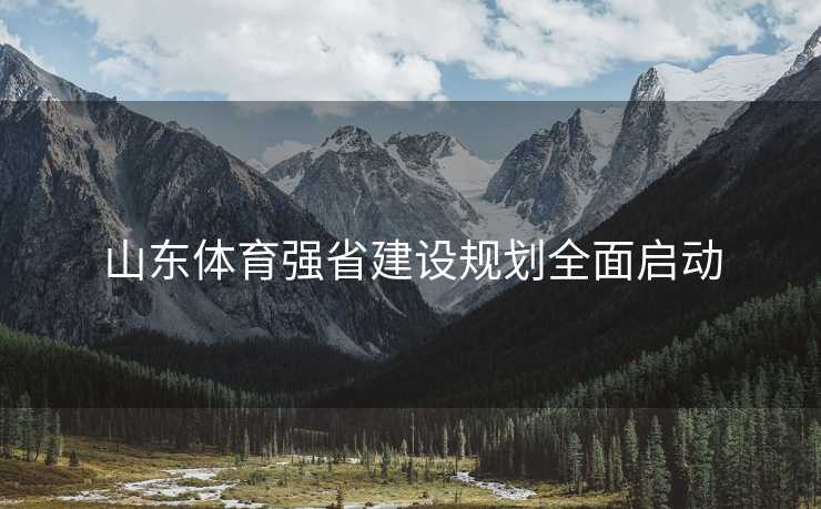 山东体育强省建设规划全面启动