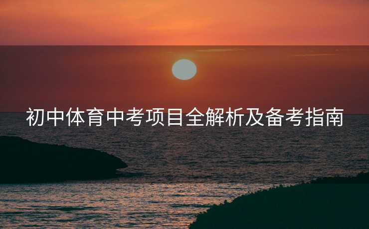 初中体育中考项目全解析及备考指南