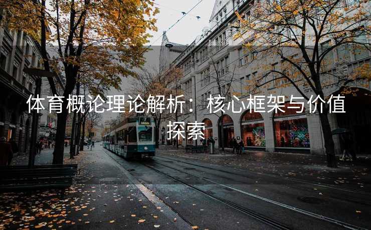 体育概论理论解析：核心框架与价值探索