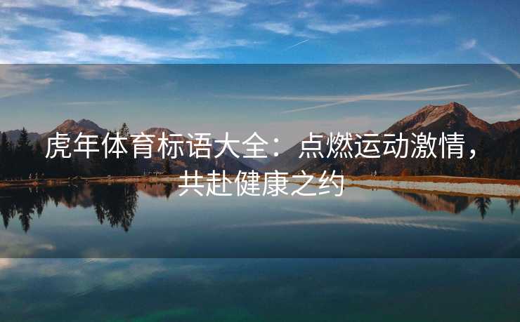 虎年体育标语大全：点燃运动激情，共赴健康之约