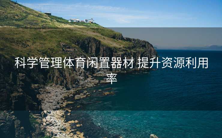 科学管理体育闲置器材 提升资源利用率