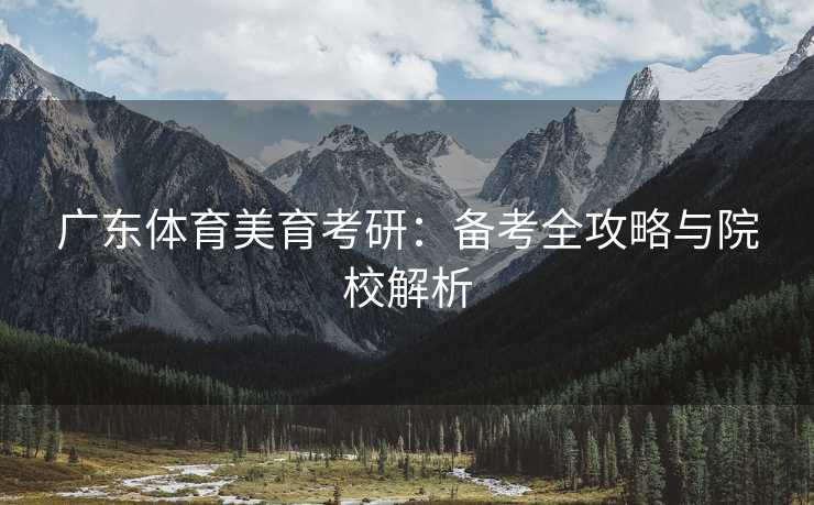 广东体育美育考研：备考全攻略与院校解析