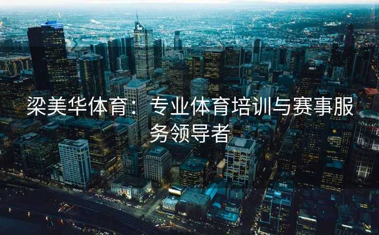 梁美华体育：专业体育培训与赛事服务领导者