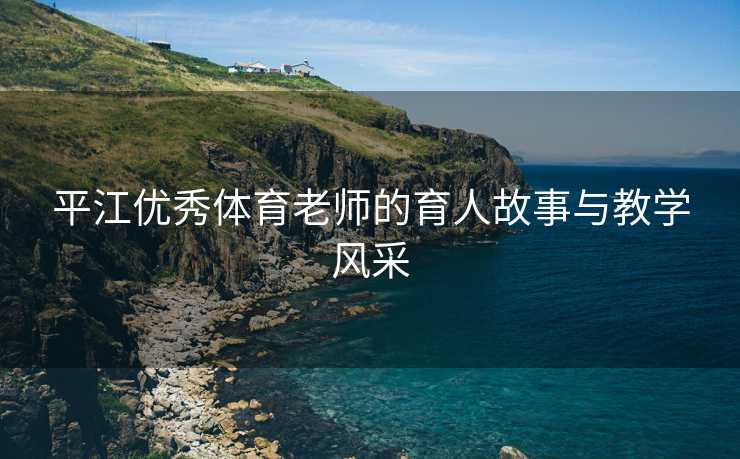 平江优秀体育老师的育人故事与教学风采