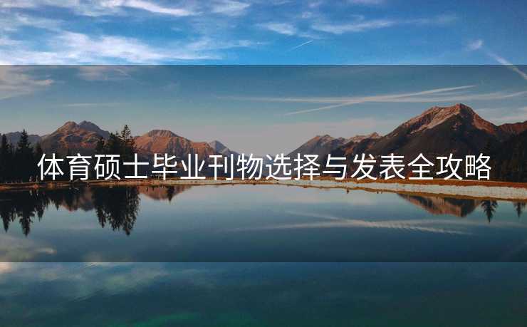 体育硕士毕业刊物选择与发表全攻略