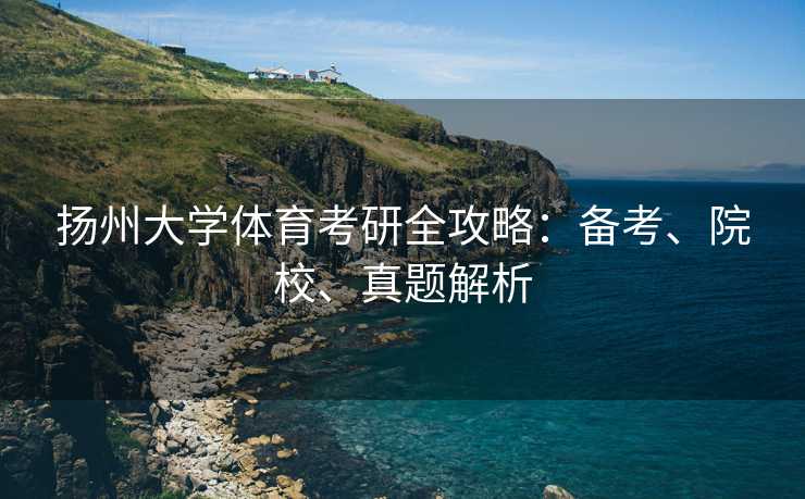 扬州大学体育考研全攻略：备考、院校、真题解析