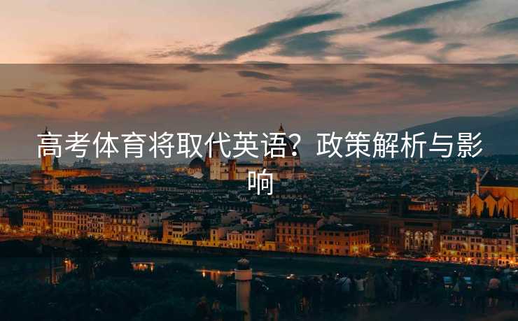 高考体育将取代英语？政策解析与影响