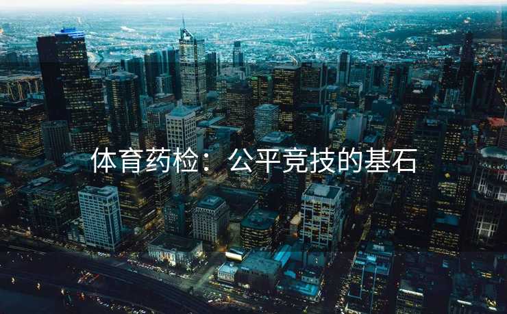 体育药检：公平竞技的基石