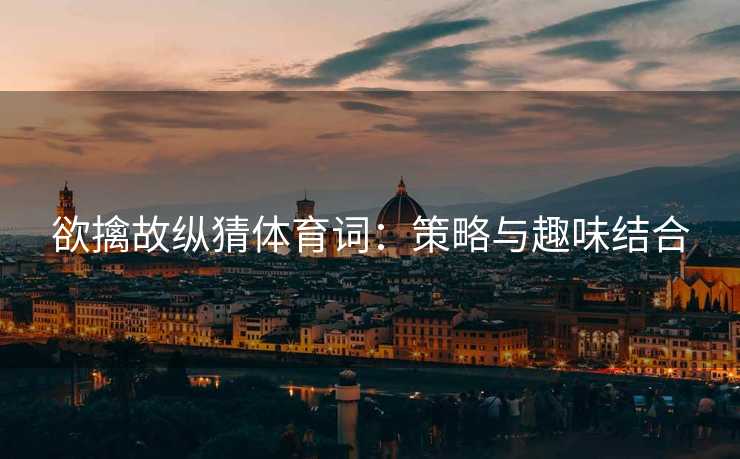 欲擒故纵猜体育词：策略与趣味结合