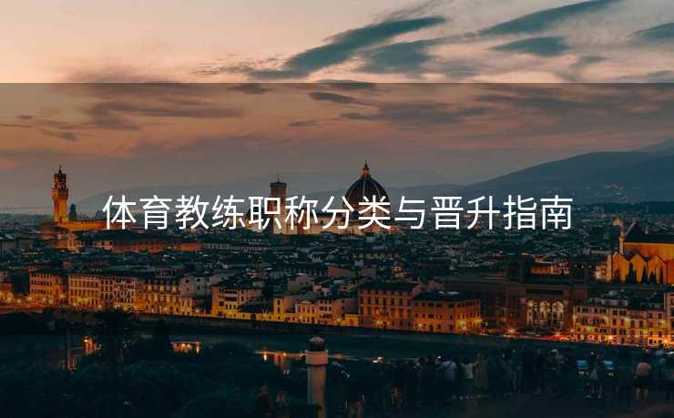 体育教练职称分类与晋升指南