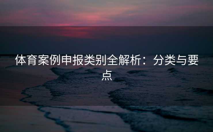 体育案例申报类别全解析：分类与要点