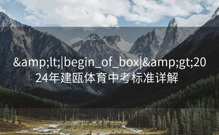 &lt;|begin_of_box|&gt;2024年建瓯体育中考标准详解  
