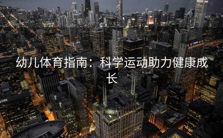 幼儿体育指南：科学运动助力健康成长