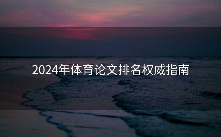 2024年体育论文排名权威指南