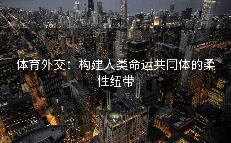 体育外交：构建人类命运共同体的柔性纽带