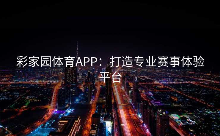 彩家园体育APP：打造专业赛事体验平台