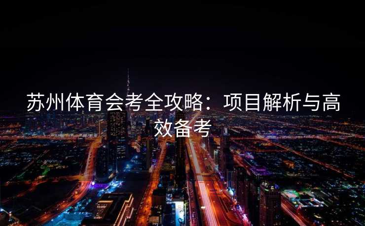 苏州体育会考全攻略：项目解析与高效备考