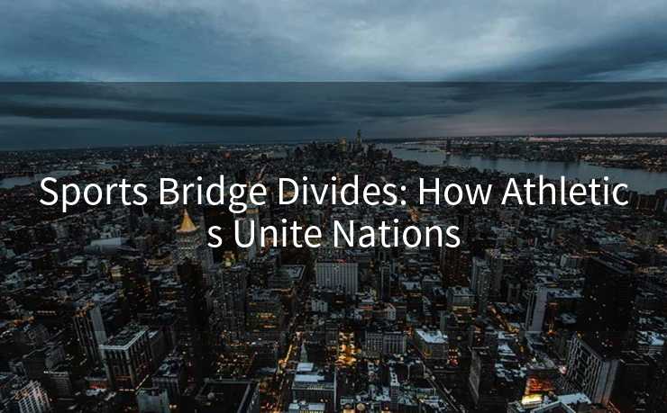 Sports Bridge Divides: How Athletics Unite Nations