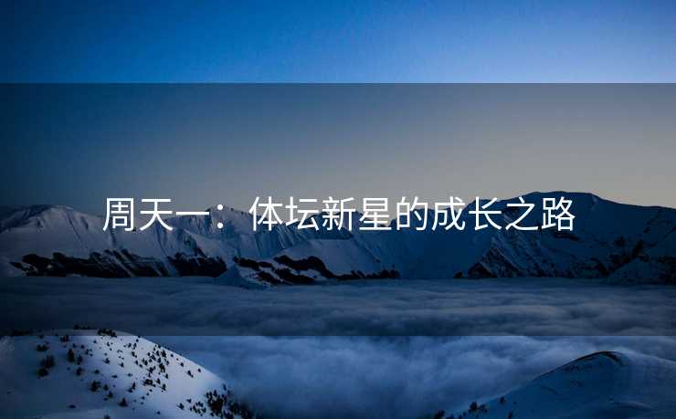 周天一：体坛新星的成长之路