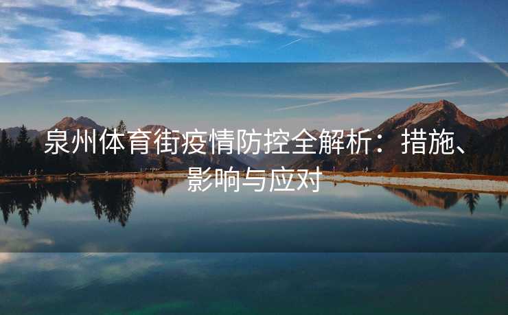 泉州体育街疫情防控全解析：措施、影响与应对