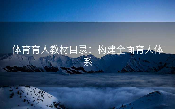 体育育人教材目录：构建全面育人体系