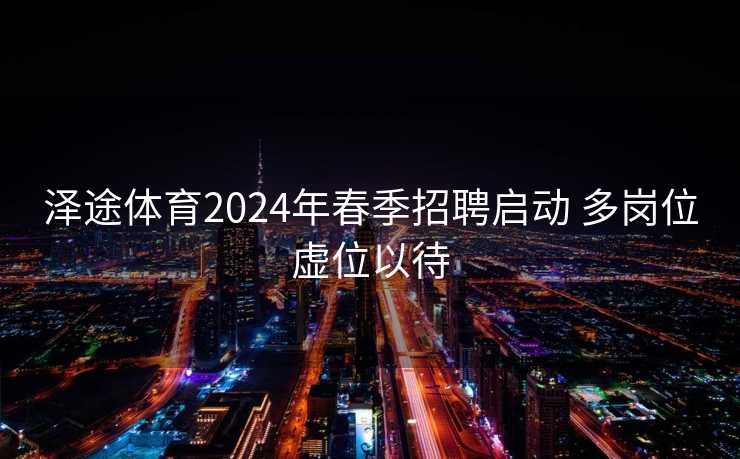 泽途体育2024年春季招聘启动 多岗位虚位以待