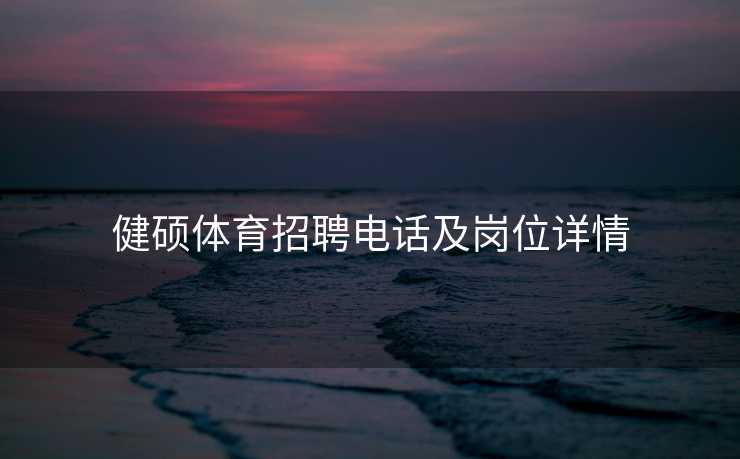 健硕体育招聘电话及岗位详情