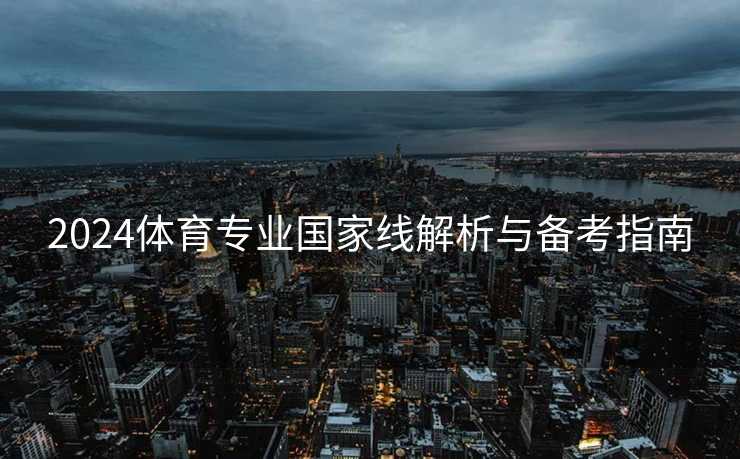 2024体育专业国家线解析与备考指南