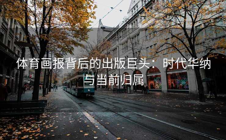 体育画报背后的出版巨头：时代华纳与当前归属