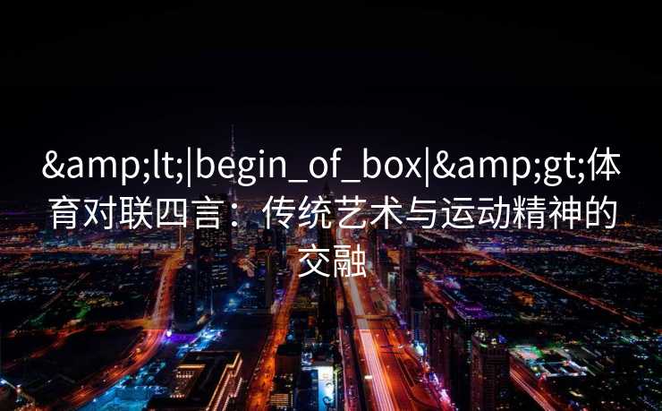 <|begin_of_box|>体育对联四言：传统艺术与运动精神的交融