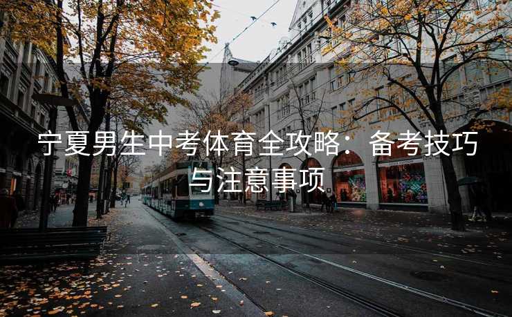 宁夏男生中考体育全攻略：备考技巧与注意事项