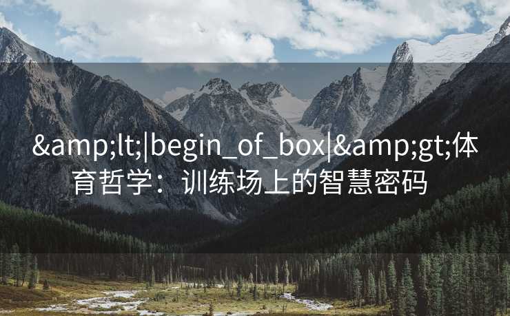 <|begin_of_box|>体育哲学：训练场上的智慧密码  