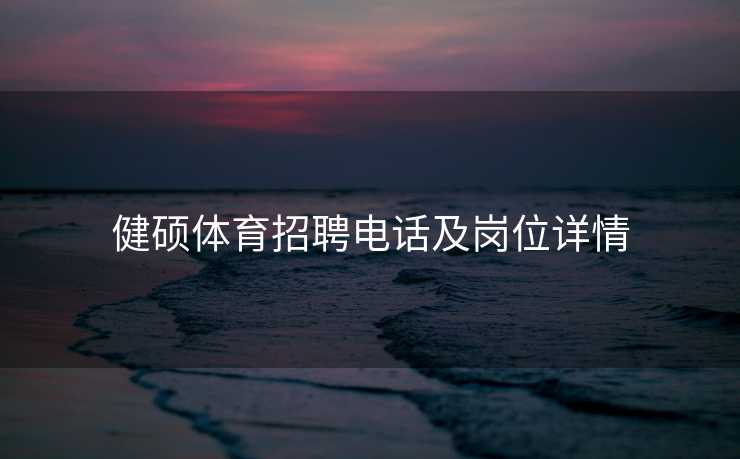 健硕体育招聘电话及岗位详情